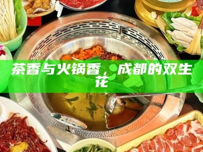 茶香与火锅香，成都的双生花