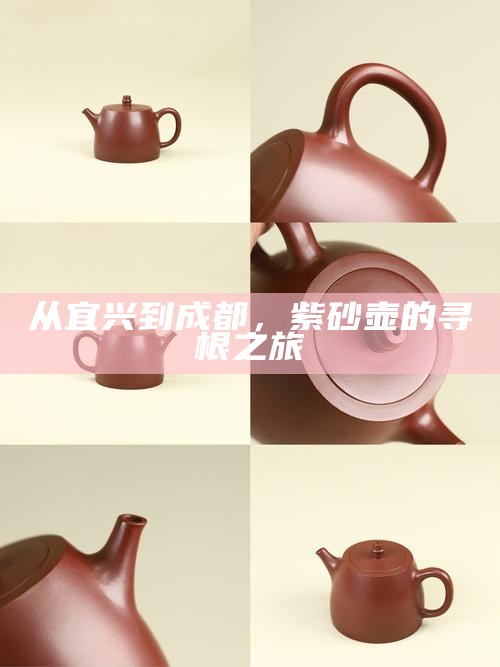 从宜兴到成都，紫砂壶的寻根之旅