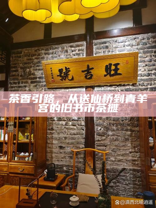 茶香引路，从送仙桥到青羊宫的旧书市茶摊