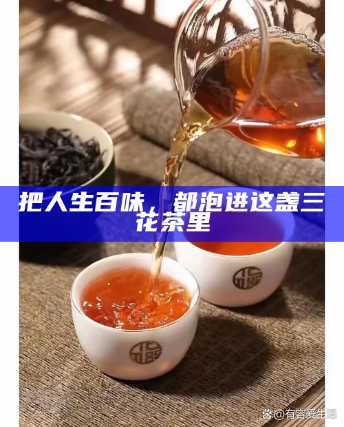 把人生百味,都泡进这盏三花茶里