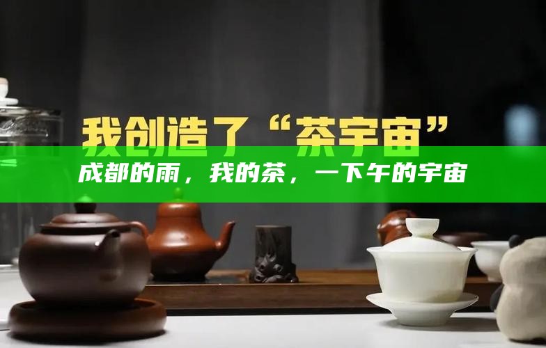 成都的雨，我的茶，一下午的宇宙