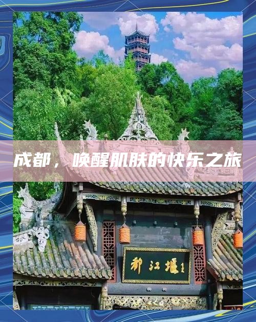 成都,唤醒肌肤的快乐之旅
