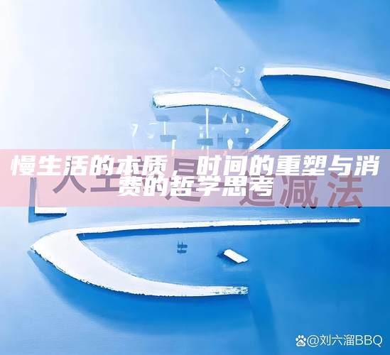 慢生活的本质,时间的重塑与消费的哲学思考