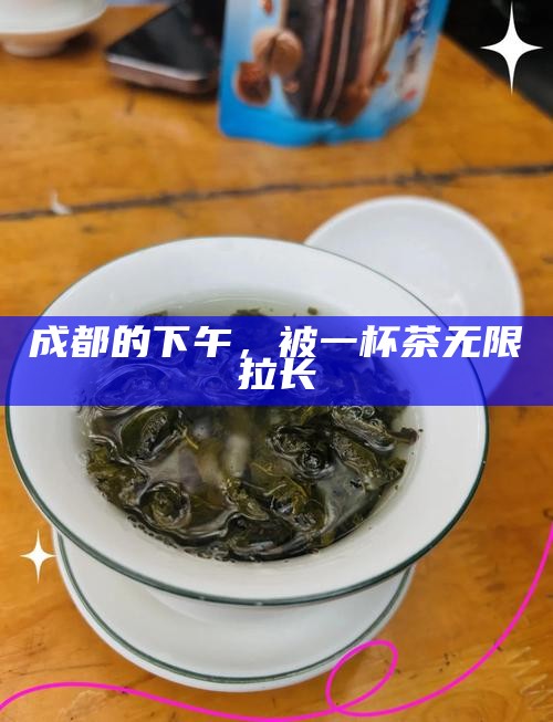 成都的下午,被一杯茶无限拉长