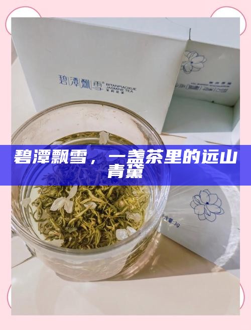 碧潭飘雪，一盏茶里的远山青黛